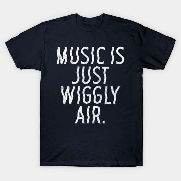 Music Is Just Wiggly Air / Musician Gift T-Shirt by DankFutura